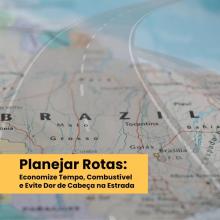 Planejar Rotas: Economize Tempo, Combustível e Evite Dor de Cabeça na Estrada