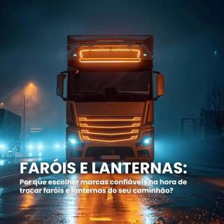 Por que escolher marcas confiáveis na hora de trocar faróis e lanternas do seu caminhão?